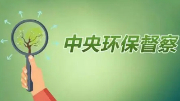 中央生態環保督察組曝光5省區典型案例