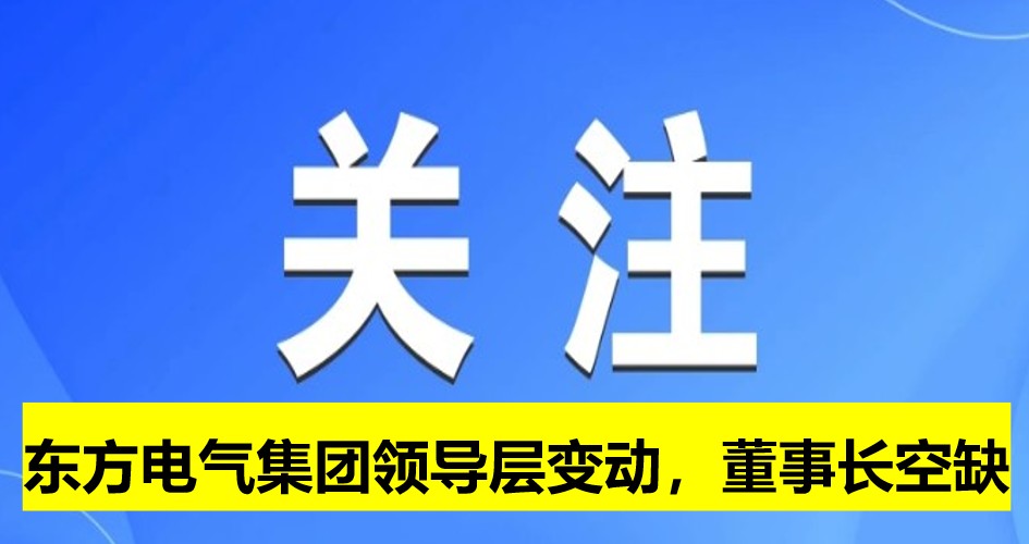 東方電氣集團領導層變動，董事長崗位空缺