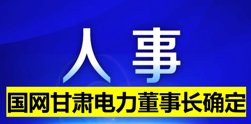 國網甘肅電力董事長確定！